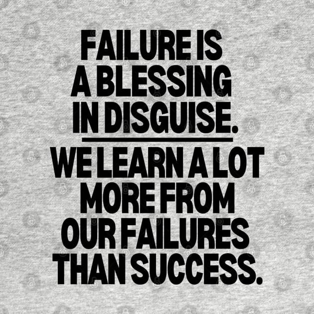 Failure is a blessing in disguise. by mksjr
